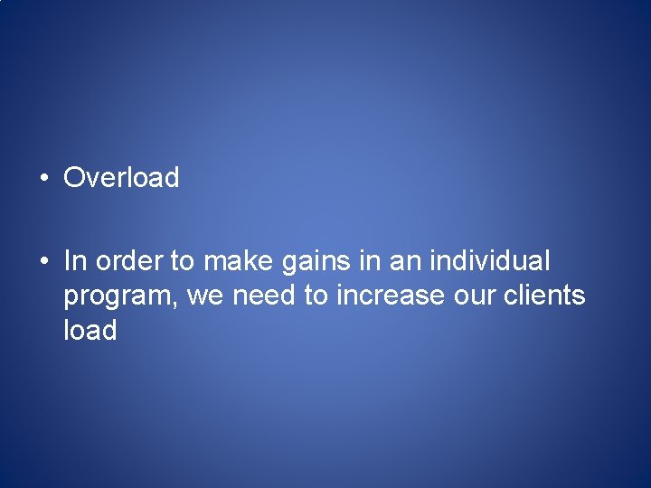  • Overload • In order to make gains in an individual program, we