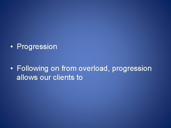  • Progression • Following on from overload, progression allows our clients to 