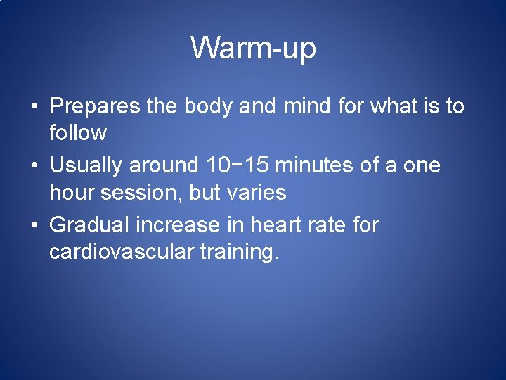 Warm-up • Prepares the body and mind for what is to follow • Usually