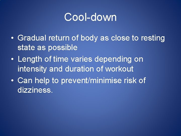 Cool-down • Gradual return of body as close to resting state as possible •