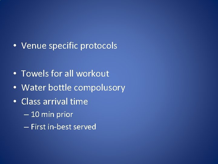  • Venue specific protocols • Towels for all workout • Water bottle compolusory