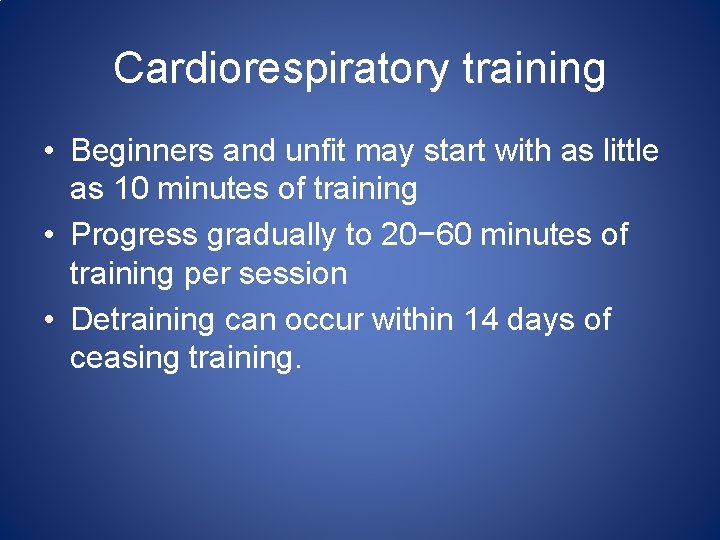 Cardiorespiratory training • Beginners and unfit may start with as little as 10 minutes