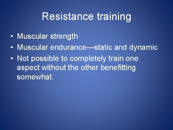 Resistance training • Muscular strength • Muscular endurance—static and dynamic • Not possible to