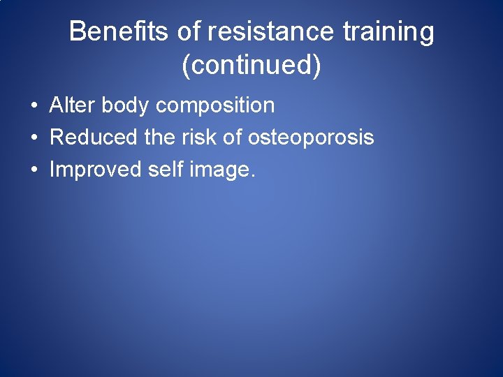 Benefits of resistance training (continued) • Alter body composition • Reduced the risk of