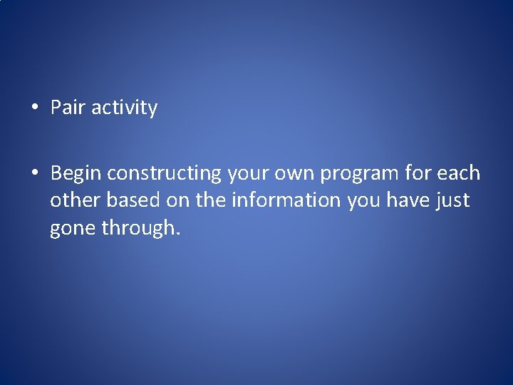  • Pair activity • Begin constructing your own program for each other based
