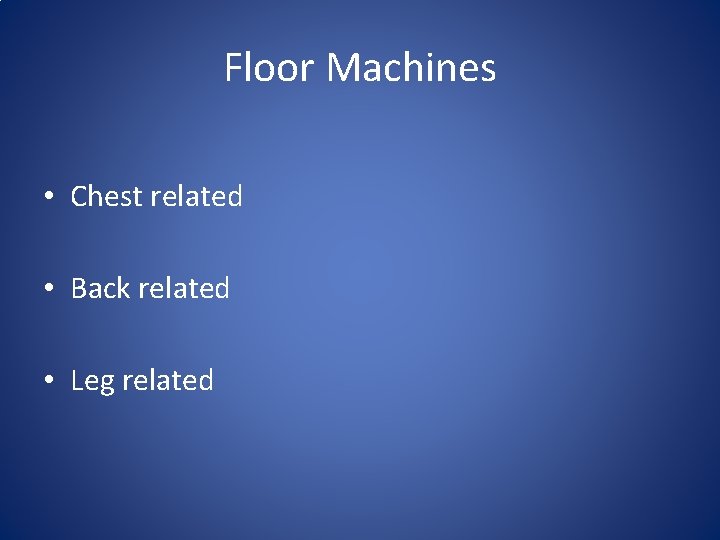 Floor Machines • Chest related • Back related • Leg related 