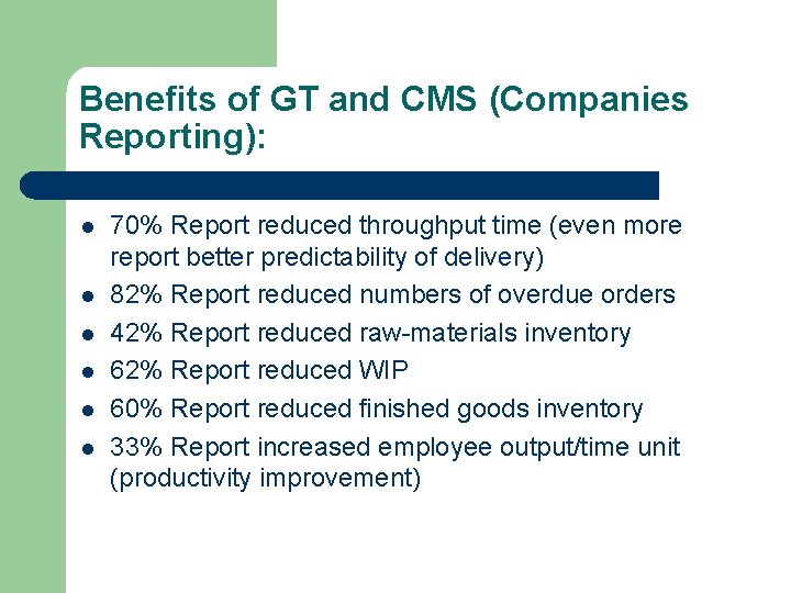 Benefits of GT and CMS (Companies Reporting): l l l 70% Report reduced throughput
