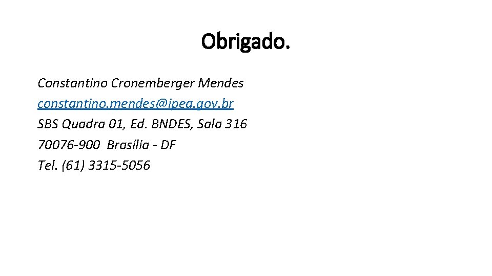 Obrigado. Constantino Cronemberger Mendes constantino. mendes@ipea. gov. br SBS Quadra 01, Ed. BNDES, Sala