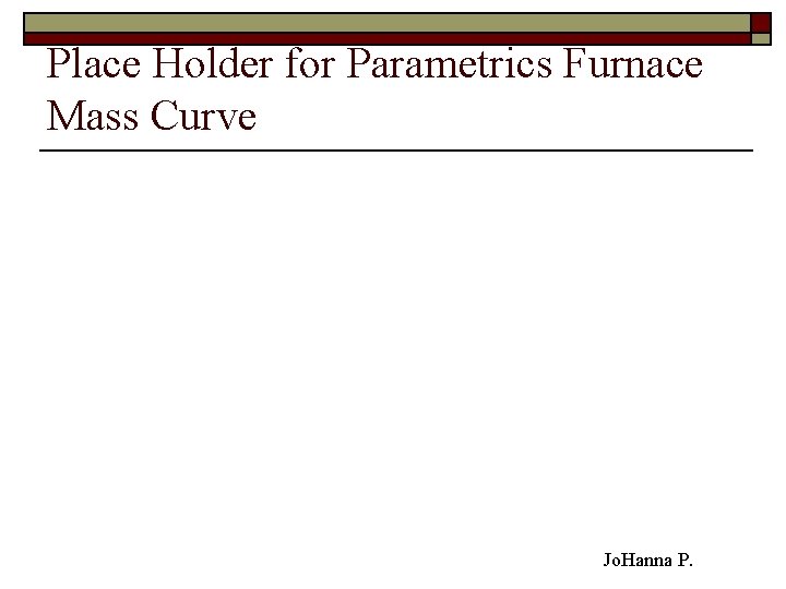 Place Holder for Parametrics Furnace Mass Curve Jo. Hanna P. 