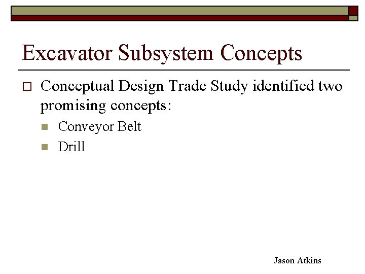 Excavator Subsystem Concepts o Conceptual Design Trade Study identified two promising concepts: n n