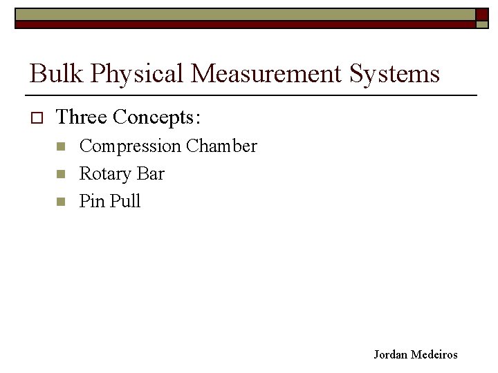 Bulk Physical Measurement Systems o Three Concepts: n n n Compression Chamber Rotary Bar