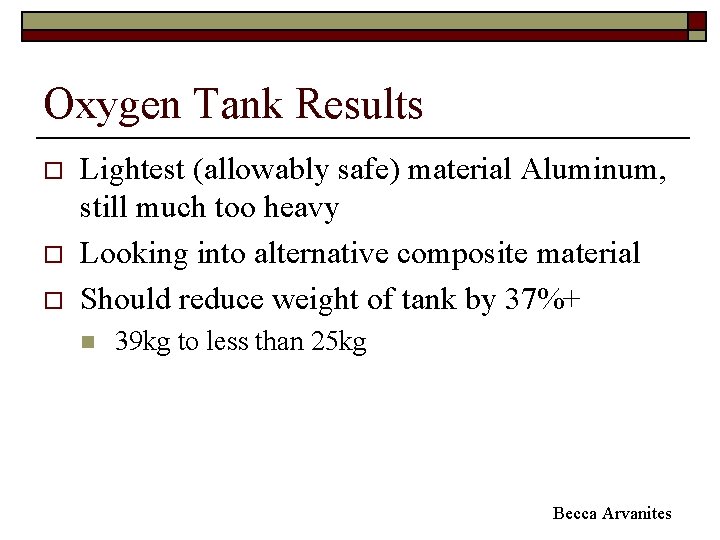 Oxygen Tank Results o o o Lightest (allowably safe) material Aluminum, still much too
