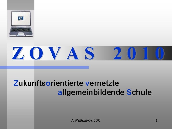 ZOVAS 2010 Zukunftsorientierte vernetzte allgemeinbildende Schule A. Weißenrieder 2003 1 