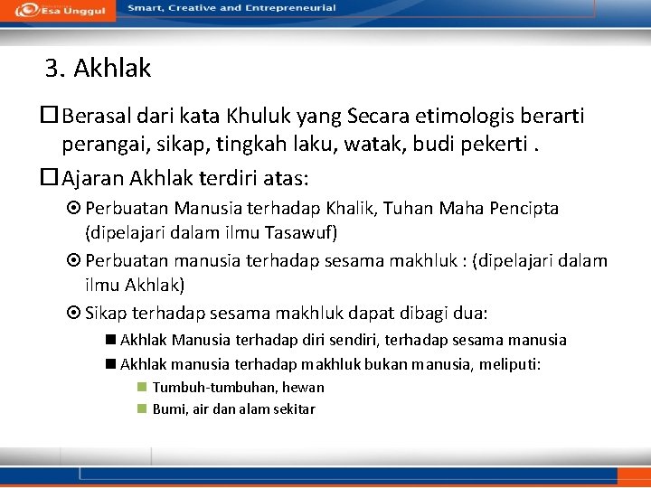 3. Akhlak Berasal dari kata Khuluk yang Secara etimologis berarti perangai, sikap, tingkah laku,