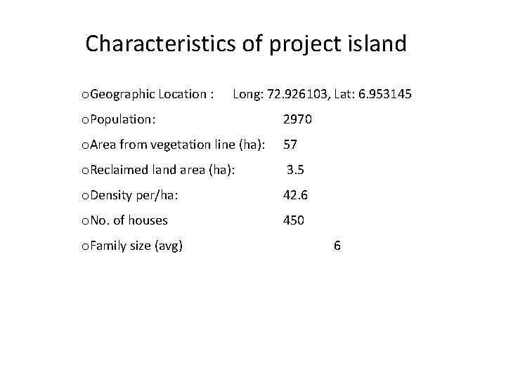 Characteristics of project island o. Geographic Location : Long: 72. 926103, Lat: 6. 953145