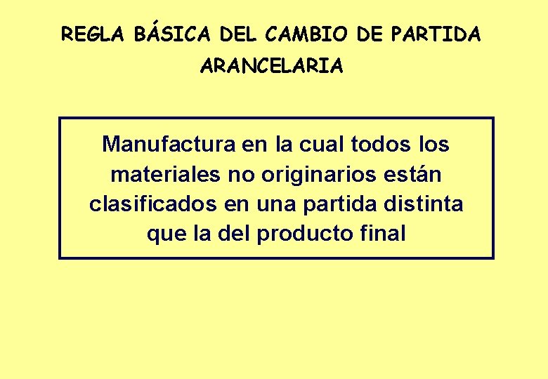 REGLA BÁSICA DEL CAMBIO DE PARTIDA ARANCELARIA Manufactura en la cual todos los materiales