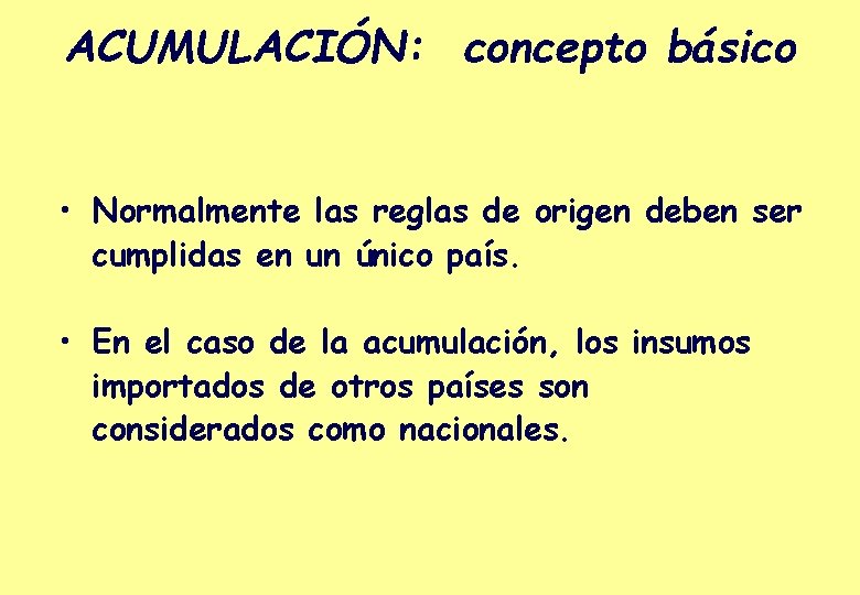 ACUMULACIÓN: concepto básico • Normalmente las reglas de origen deben ser cumplidas en un