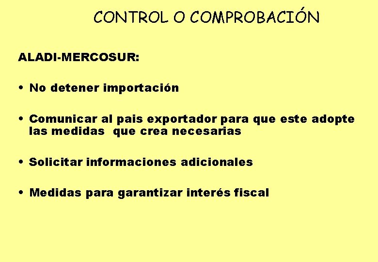 CONTROL O COMPROBACIÓN ALADI-MERCOSUR: • No detener importación • Comunicar al pais exportador para