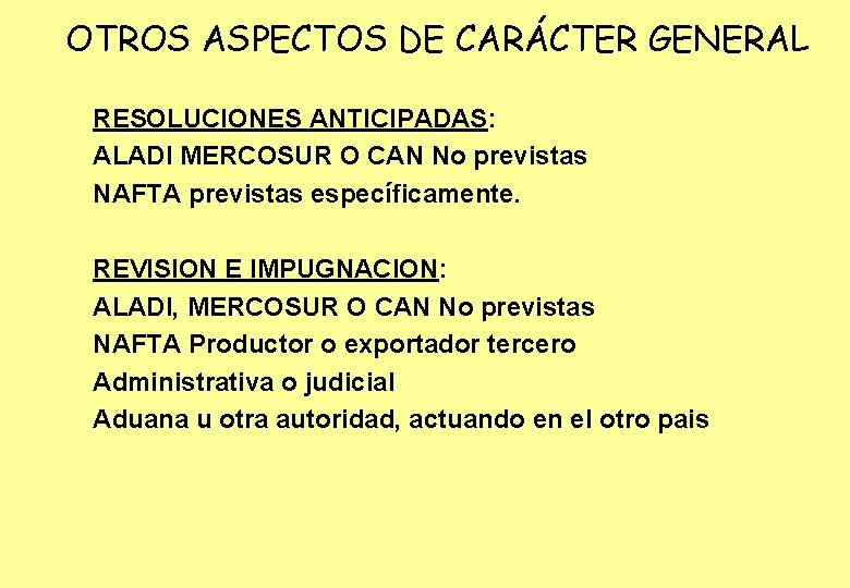 OTROS ASPECTOS DE CARÁCTER GENERAL RESOLUCIONES ANTICIPADAS: ALADI MERCOSUR O CAN No previstas NAFTA