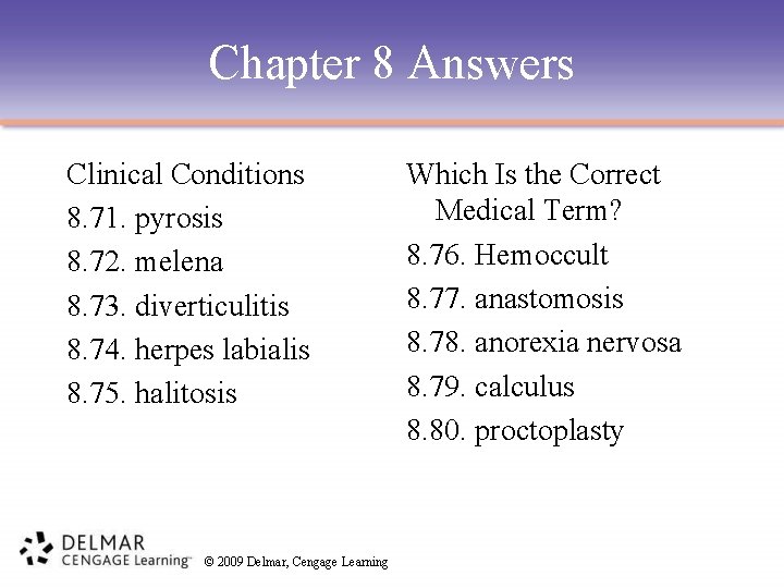 Chapter 8 Answers Clinical Conditions 8. 71. pyrosis 8. 72. melena 8. 73. diverticulitis