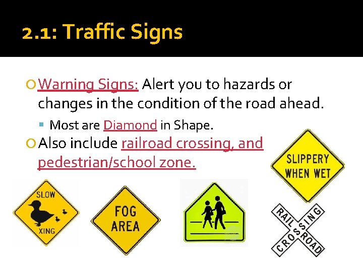 2. 1: Traffic Signs Warning Signs: Alert you to hazards or changes in the