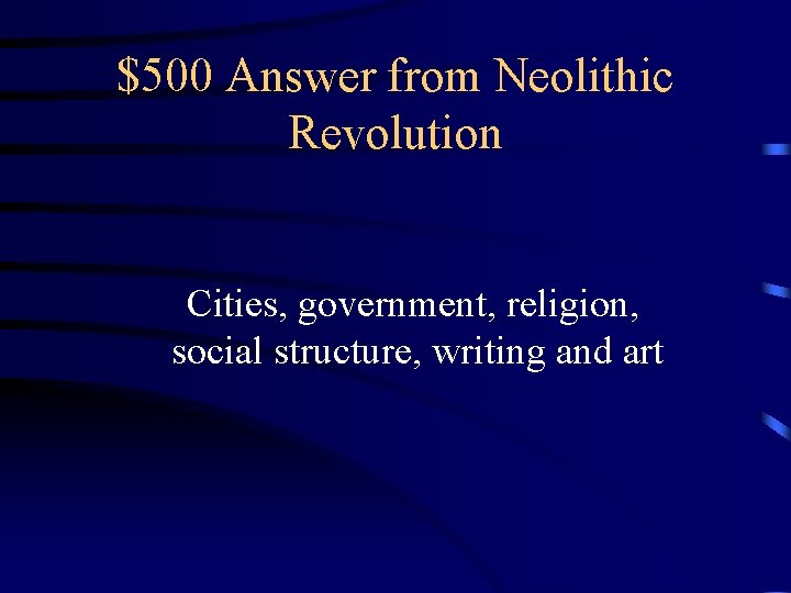 $500 Answer from Neolithic Revolution Cities, government, religion, social structure, writing and art 