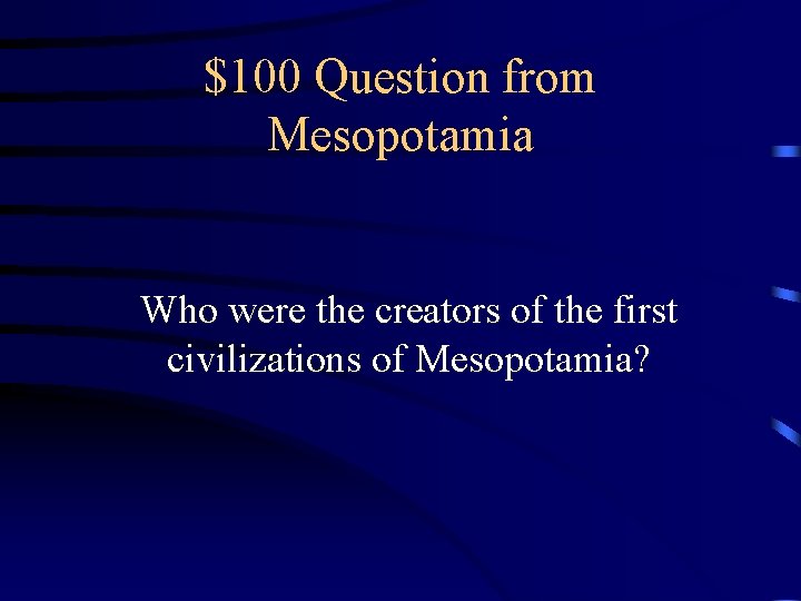 $100 Question from Mesopotamia Who were the creators of the first civilizations of Mesopotamia?