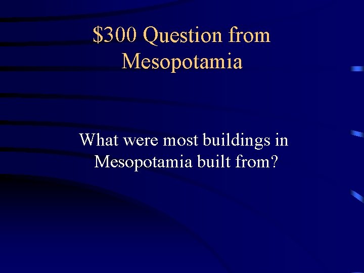 $300 Question from Mesopotamia What were most buildings in Mesopotamia built from? 