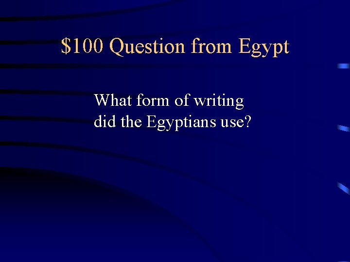 $100 Question from Egypt What form of writing did the Egyptians use? 