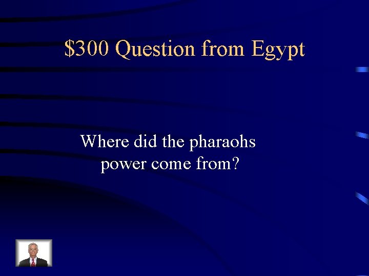 $300 Question from Egypt Where did the pharaohs power come from? 