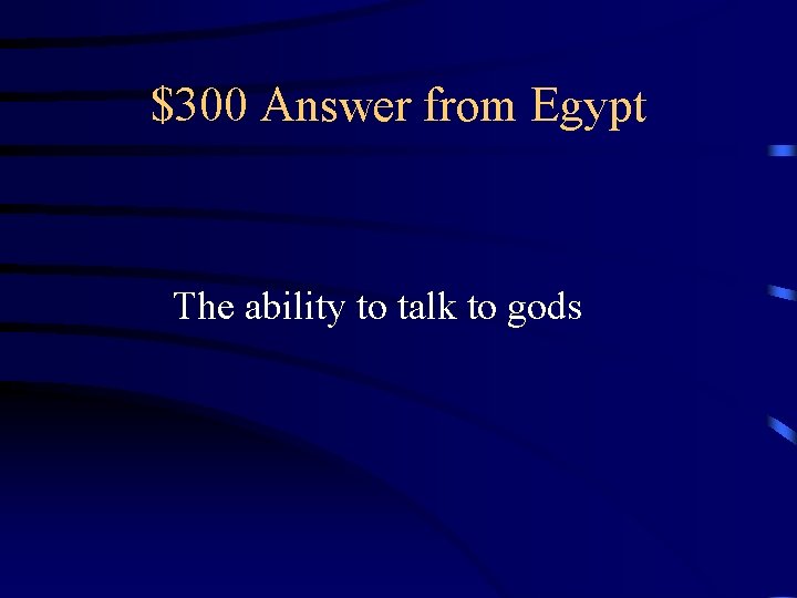 $300 Answer from Egypt The ability to talk to gods 