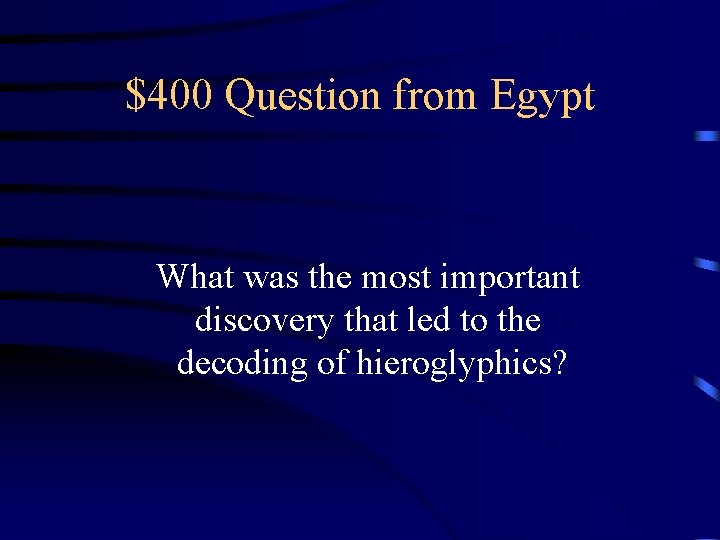 $400 Question from Egypt What was the most important discovery that led to the