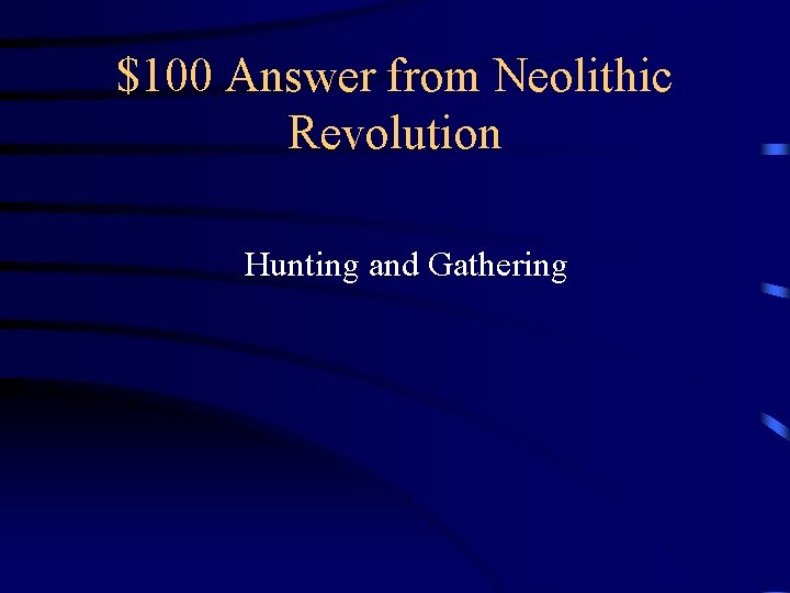 $100 Answer from Neolithic Revolution Hunting and Gathering 