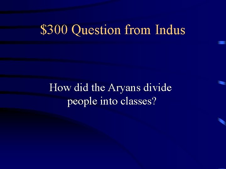 $300 Question from Indus How did the Aryans divide people into classes? 