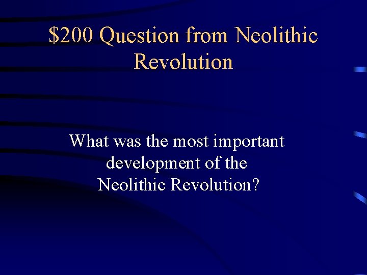 $200 Question from Neolithic Revolution What was the most important development of the Neolithic