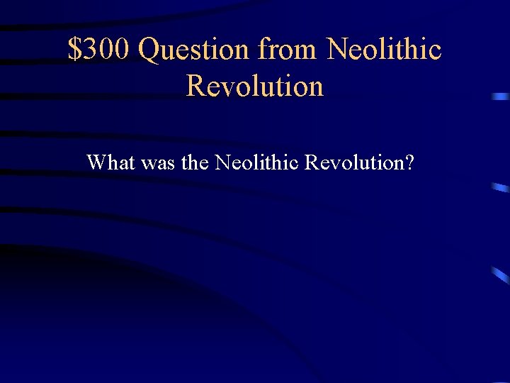 $300 Question from Neolithic Revolution What was the Neolithic Revolution? 