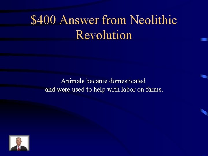 $400 Answer from Neolithic Revolution Animals became domesticated and were used to help with
