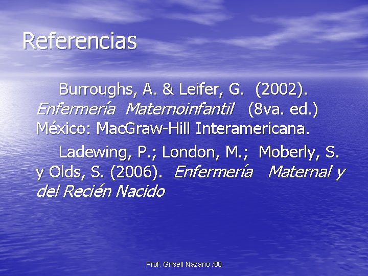 Referencias Burroughs, A. & Leifer, G. (2002). Enfermería Maternoinfantil (8 va. ed. ) México: