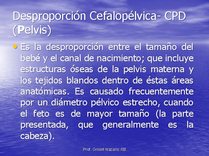 Desproporción Cefalopélvica- CPD (Pelvis) • Es la desproporción entre el tamaño del bebé y