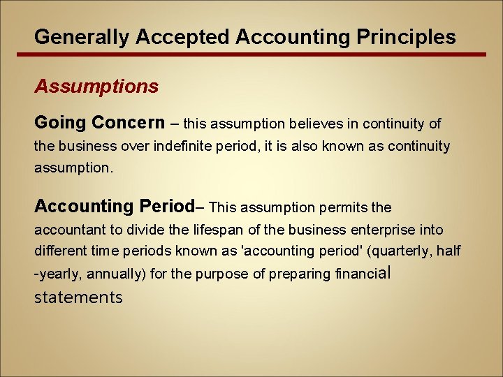 Generally Accepted Accounting Principles Assumptions Going Concern – this assumption believes in continuity of