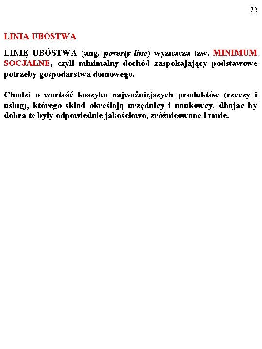 72 LINIA UBÓSTWA LINIĘ UBÓSTWA (ang. poverty line) wyznacza tzw. MINIMUM SOCJALNE, czyli minimalny 72 LINIA UBÓSTWA LINIĘ UBÓSTWA (ang. poverty line) wyznacza tzw. MINIMUM SOCJALNE, czyli minimalny