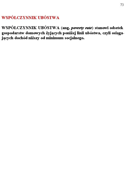 73 WSPÓŁCZYNNIK UBÓSTWA (ang. poverty rate) stanowi odsetek gospodarstw domowych żyjących poniżej linii ubóstwa, 73 WSPÓŁCZYNNIK UBÓSTWA (ang. poverty rate) stanowi odsetek gospodarstw domowych żyjących poniżej linii ubóstwa,
