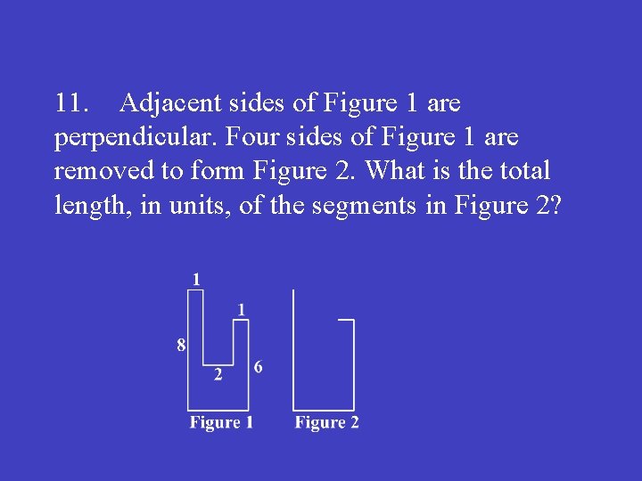11. Adjacent sides of Figure 1 are perpendicular. Four sides of Figure 1 are