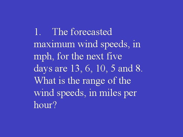 1. The forecasted maximum wind speeds, in mph, for the next five days are