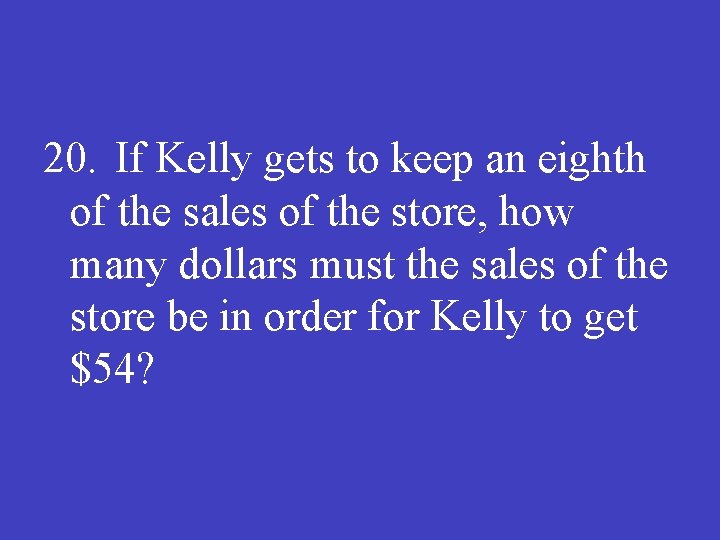 20. If Kelly gets to keep an eighth of the sales of the store,