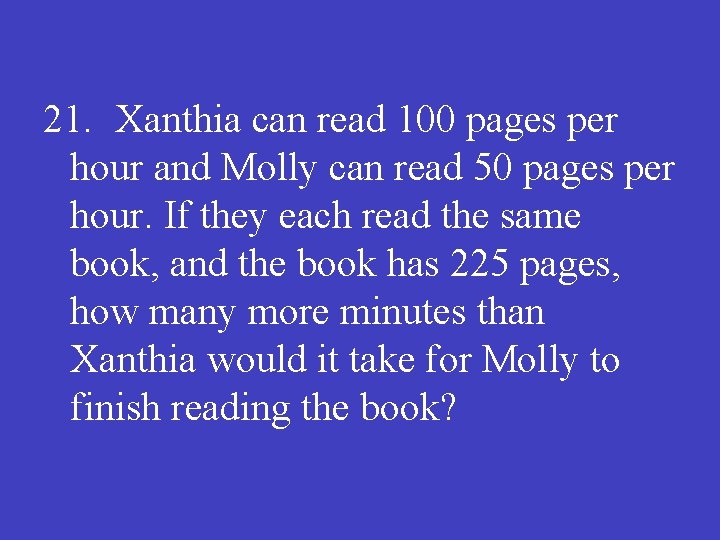 21. Xanthia can read 100 pages per hour and Molly can read 50 pages