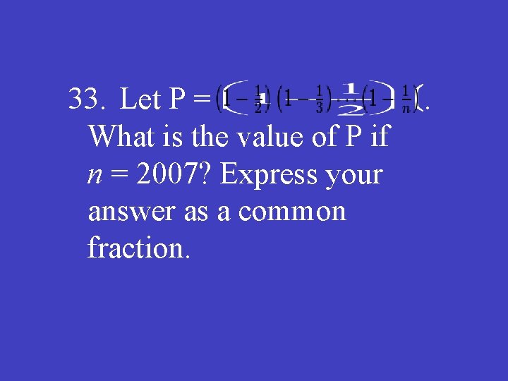 33. Let P = What is the value of P if n = 2007?