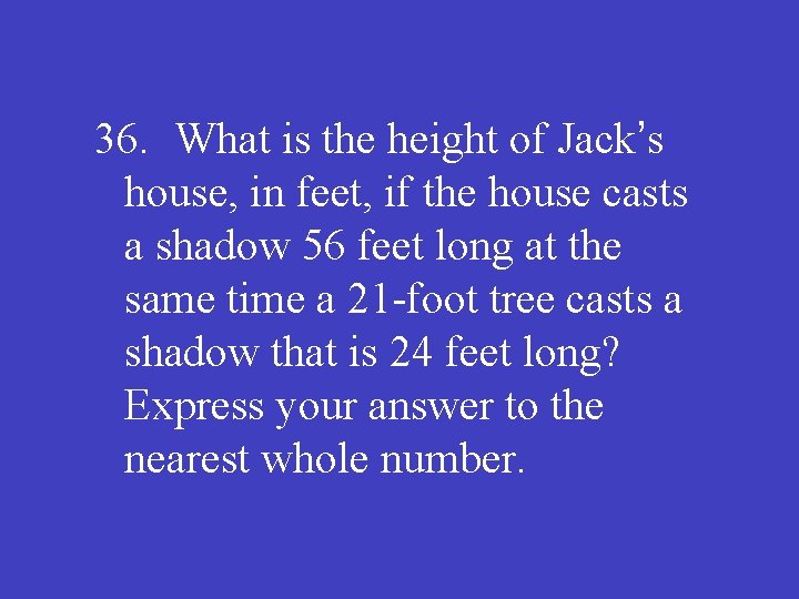 36. What is the height of Jack’s house, in feet, if the house casts
