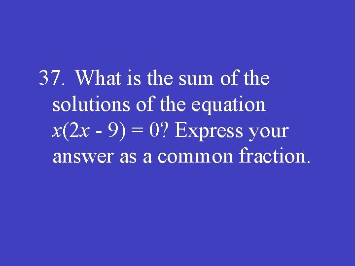 37. What is the sum of the solutions of the equation x(2 x -