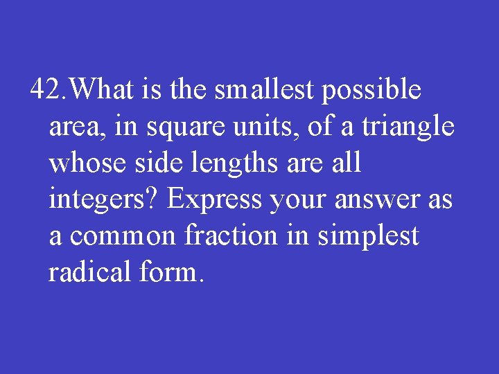 42. What is the smallest possible area, in square units, of a triangle whose